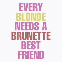 Every Blonde Needs A Brunette Best Friend T-shirt | Artistshot