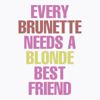 Every Brunette Needs A Blonde Best Friend T-shirt | Artistshot