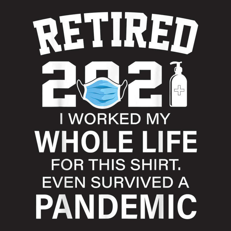 Ox2o Worked My Whole Life, Survived Pandemic Retirement 2021 T Shirt T-shirt | Artistshot