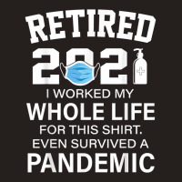 Ox2o Worked My Whole Life, Survived Pandemic Retirement 2021 T Shirt Tank Top | Artistshot