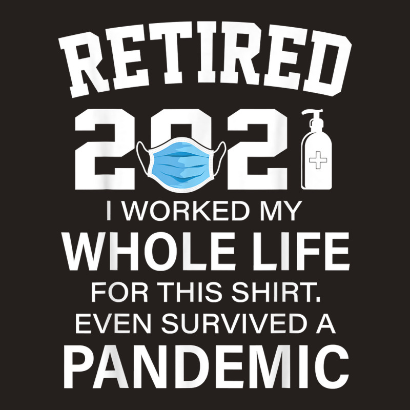 Ox2o Worked My Whole Life, Survived Pandemic Retirement 2021 T Shirt Tank Top | Artistshot