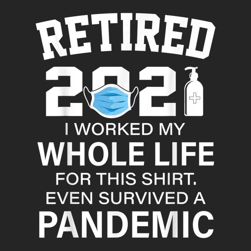 Ox2o Worked My Whole Life, Survived Pandemic Retirement 2021 T Shirt Unisex Hoodie | Artistshot