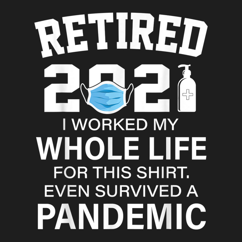 Ox2o Worked My Whole Life, Survived Pandemic Retirement 2021 T Shirt Classic T-shirt | Artistshot