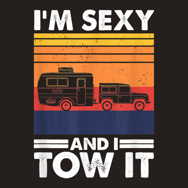 I'm Sexy And I Tow It, Funny Caravan Camping Rv Trailer T Shirt Tank Top by cm-arts | Artistshot