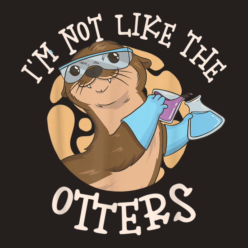 I'm Not Like The Otters Science Teacher Tank Top | Artistshot