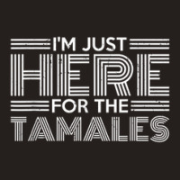 Latin America Mexican Food I'm Just Here For The Tamales Tank Top | Artistshot