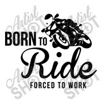 Born To Ride Forced To Work Baby Bodysuit | Artistshot