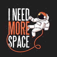 Need More Space, Need More Space Art, Need More Space Vintage, Need Mo T-shirt | Artistshot