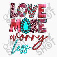 Love More Worry Less T-shirt | Artistshot
