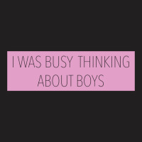 I Was Busy Thinking About Boys T-shirt | Artistshot