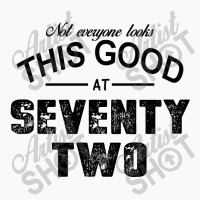 Not Everyone Looks This Good At Seventy Two T-shirt | Artistshot