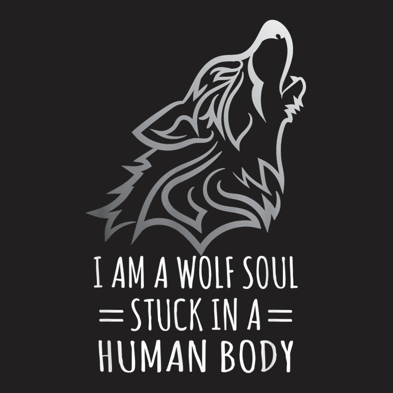 Wolf Design   I Am A Wolf Soul Stuck In Human Body T Shirt T-shirt | Artistshot