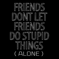 Friends Dont Let Friends Do Stupid Things (alone) Zipper Hoodie | Artistshot