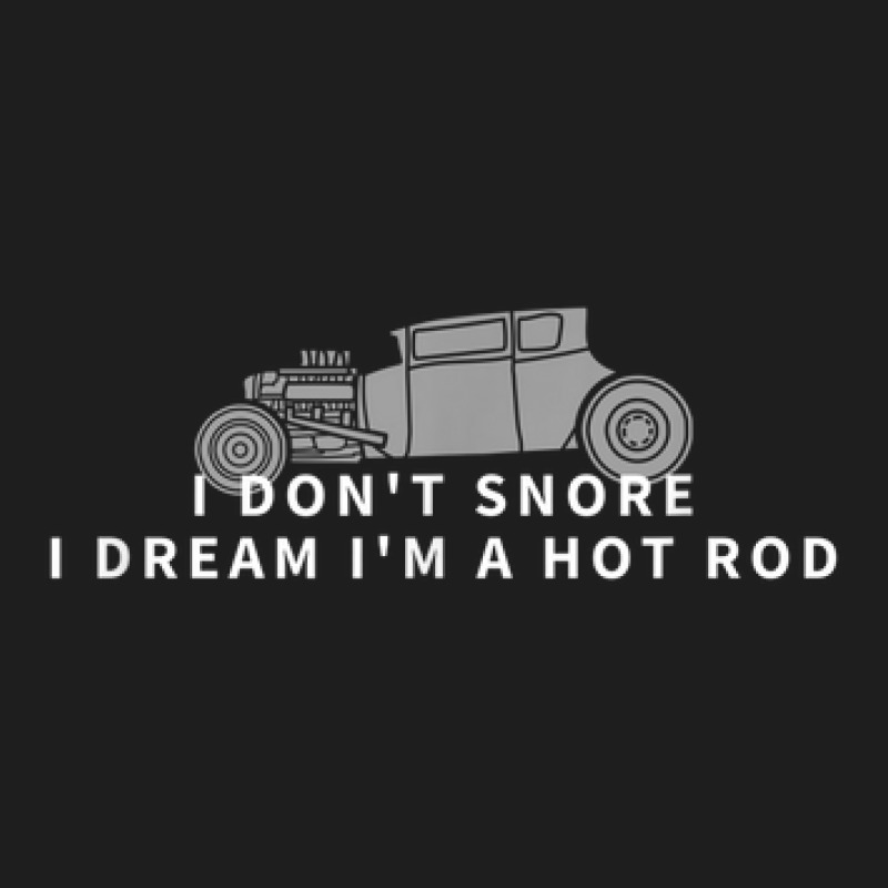 I Don't Snore I Dream I'm A Hot Rod Classic T-shirt | Artistshot