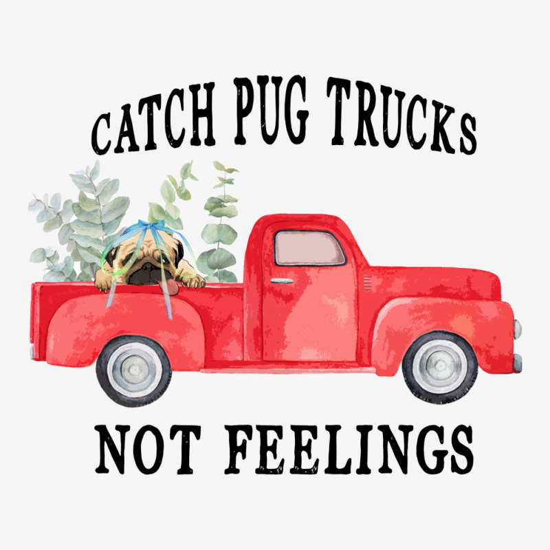 Catch Pug Trucks Not Feelings Classic T-shirt | Artistshot