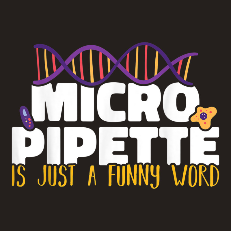 Micropipette Is Just A Funny Word Microbiology Science Tank Top | Artistshot