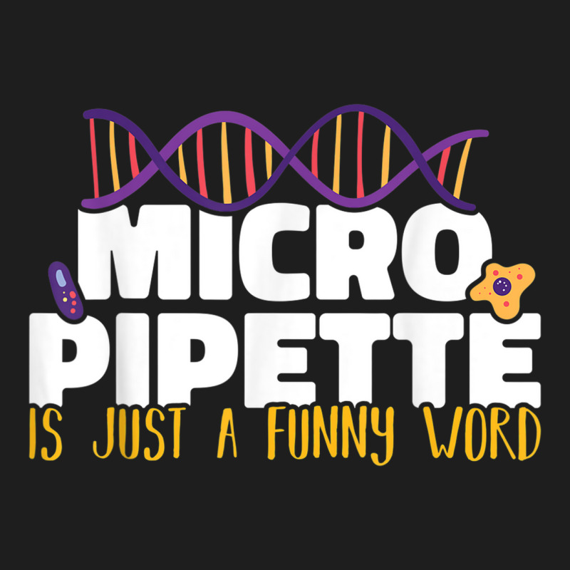 Micropipette Is Just A Funny Word Microbiology Science Classic T-shirt | Artistshot