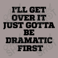 Sarcastic Saying Funny I'll Get Over It Just Gotta Be Dramatic First Vintage Short | Artistshot