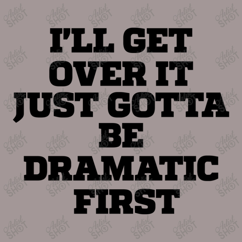 Sarcastic Saying Funny I'll Get Over It Just Gotta Be Dramatic First Vintage Short by thebestisback | Artistshot