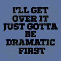 Sarcastic Saying Funny I'll Get Over It Just Gotta Be Dramatic First Lightweight Hoodie | Artistshot