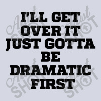 Sarcastic Saying Funny I'll Get Over It Just Gotta Be Dramatic First Fleece Short | Artistshot