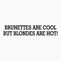 Brunettes Are Cool But Blondes Are Hot [tw] T-shirt | Artistshot