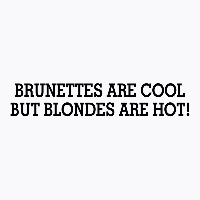 Brunettes Are Cool But Blondes Are Hot [tw] T-shirt | Artistshot