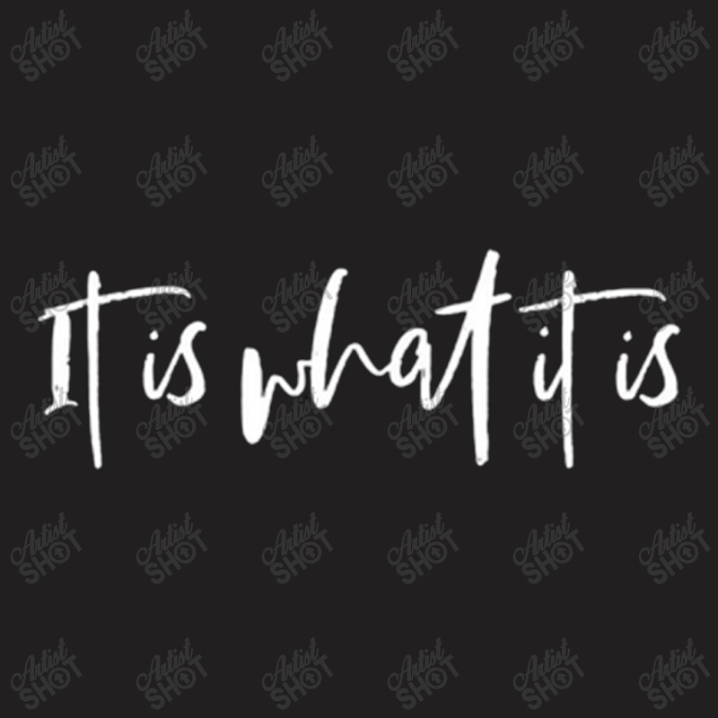 It Is What It Is T-shirt | Artistshot