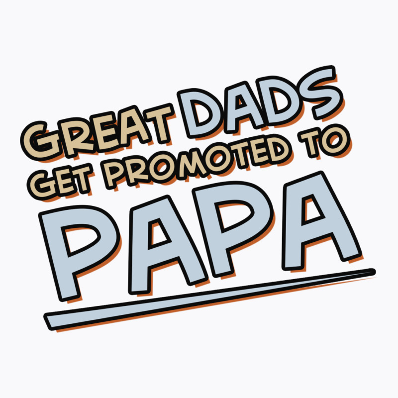 Great Dads Get Promoted To Papa T-shirt | Artistshot