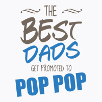 Great Dads Get Promoted To Pop Pop T-shirt | Artistshot