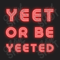 Yeet Or Be Yeeted T-shirt | Artistshot