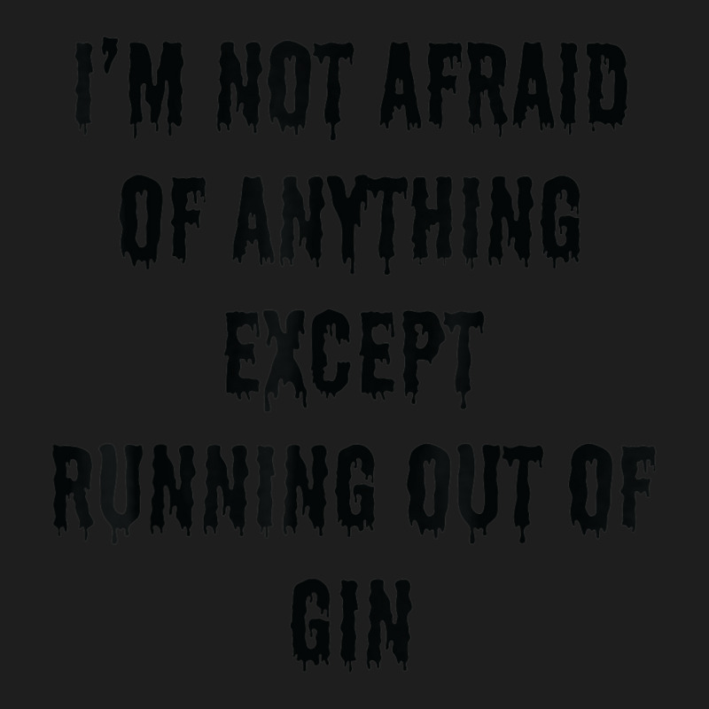 I'm Not Afraid Of Anything Except Running Out Of Gin Classic T-shirt by Outpost | Artistshot