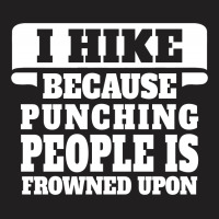 I Hike Because Punching People Is Frowned Upon T-shirt | Artistshot