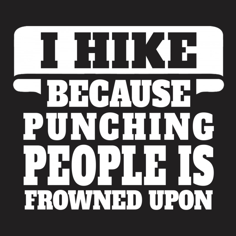 I Hike Because Punching People Is Frowned Upon T-shirt | Artistshot