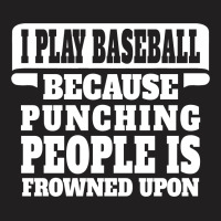 I Play Baseball Because Punching People Is Frowned Upon T-shirt | Artistshot