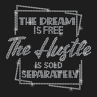 The Dream Is Free The Hustle Is Sold Separately Rhinestone T Shirt Classic T-shirt | Artistshot