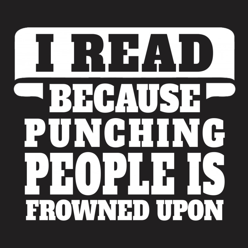 I Read Because Punching People Is Frowned Upon T-shirt | Artistshot