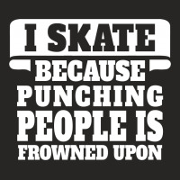 I Skate Because Punching People Is Frowned Upon Ladies Fitted T-shirt | Artistshot