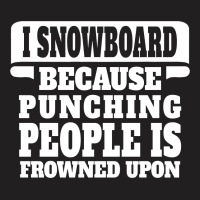 I Snowboard Because Punching People Is Frowned Upon T-shirt | Artistshot