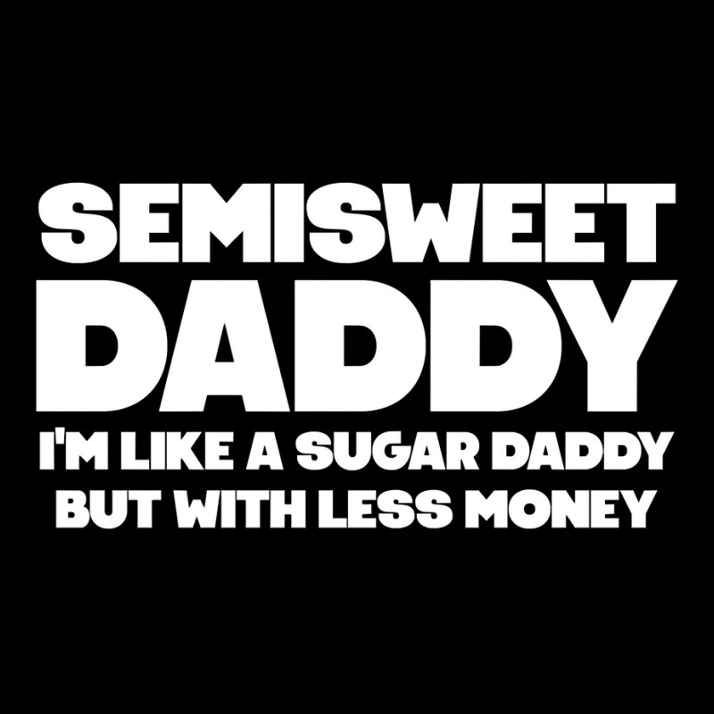 Funny Semisweet Daddy Like A Sugar Daddy Only Less Money Long Sleeve T