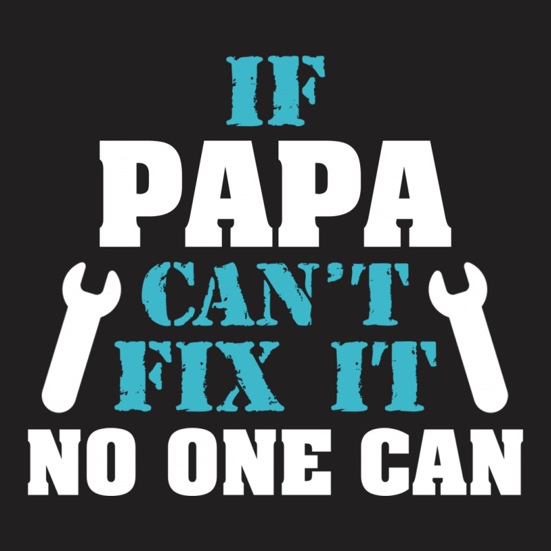 If Papa Can't Fix It No One Can T-shirt | Artistshot