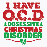 I Have Ocd Obsessive Christmas Disorder T-shirt | Artistshot