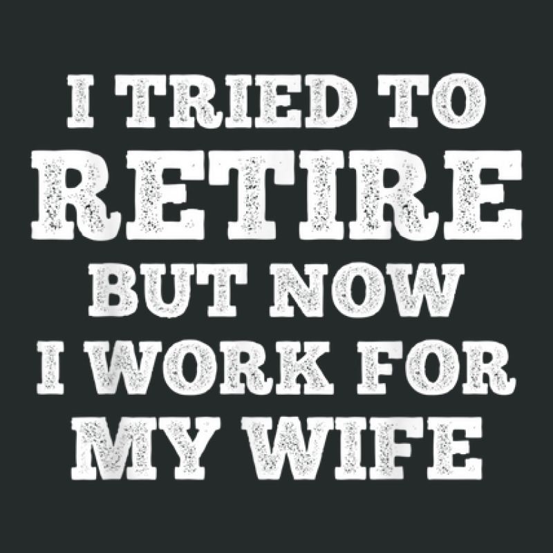 Mens Cool Retirement I Tried To Retire But Now I Work For My Wife Women's Triblend Scoop T-shirt by Posh | Artistshot