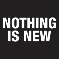 Nothing Is New T-shirt | Artistshot