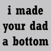 Funny I Made Your Dad A Bottom Adult Humor Joke Ide For Dad Tank Top Baby Bodysuit | Artistshot