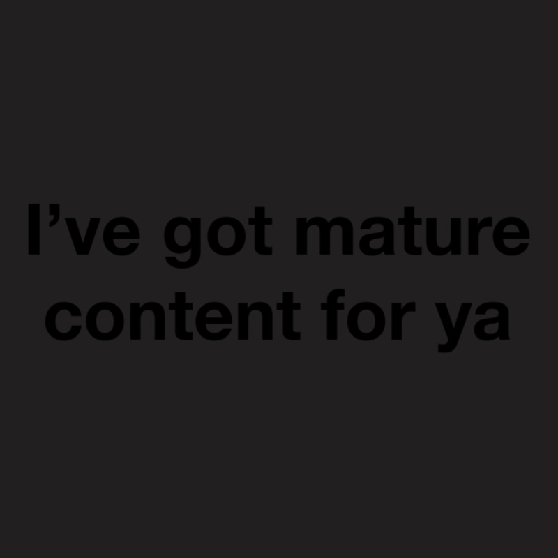 I_ve Got Mature Content For Ya T-Shirt by DEMARCOBLACK | Artistshot