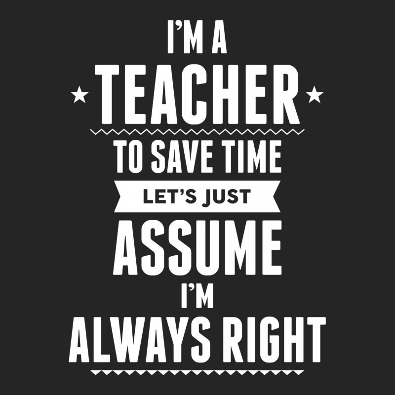 I Am A Teacher To Save Time Let's Just Assume I Am Always Right Unisex Hoodie | Artistshot