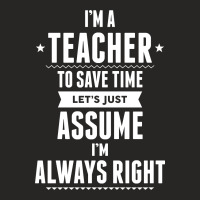 I Am A Teacher To Save Time Let's Just Assume I Am Always Right Ladies Fitted T-shirt | Artistshot