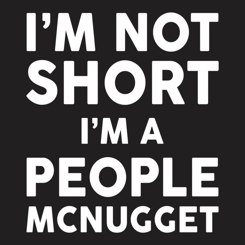 I Am Not Short I Am A People Mcnugget T-shirt | Artistshot
