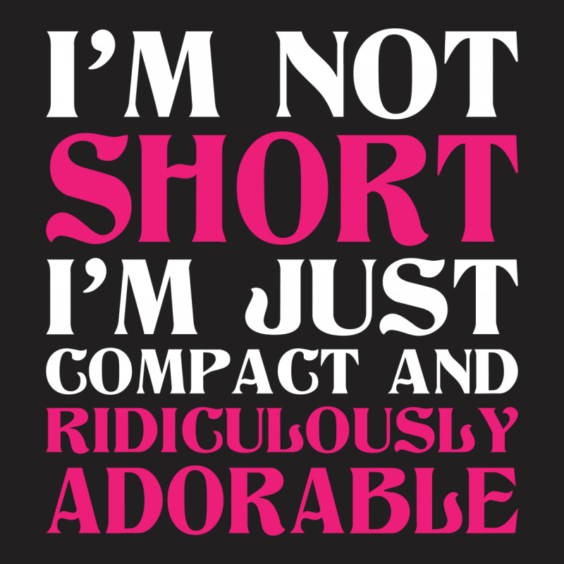 I Am Not Short I Am Just Compact T-shirt | Artistshot
